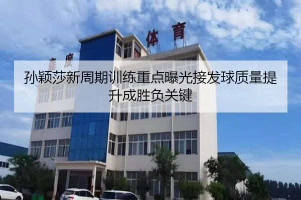 孙颖莎新周期训练重点曝光接发球质量提升成胜负关键 | bandao